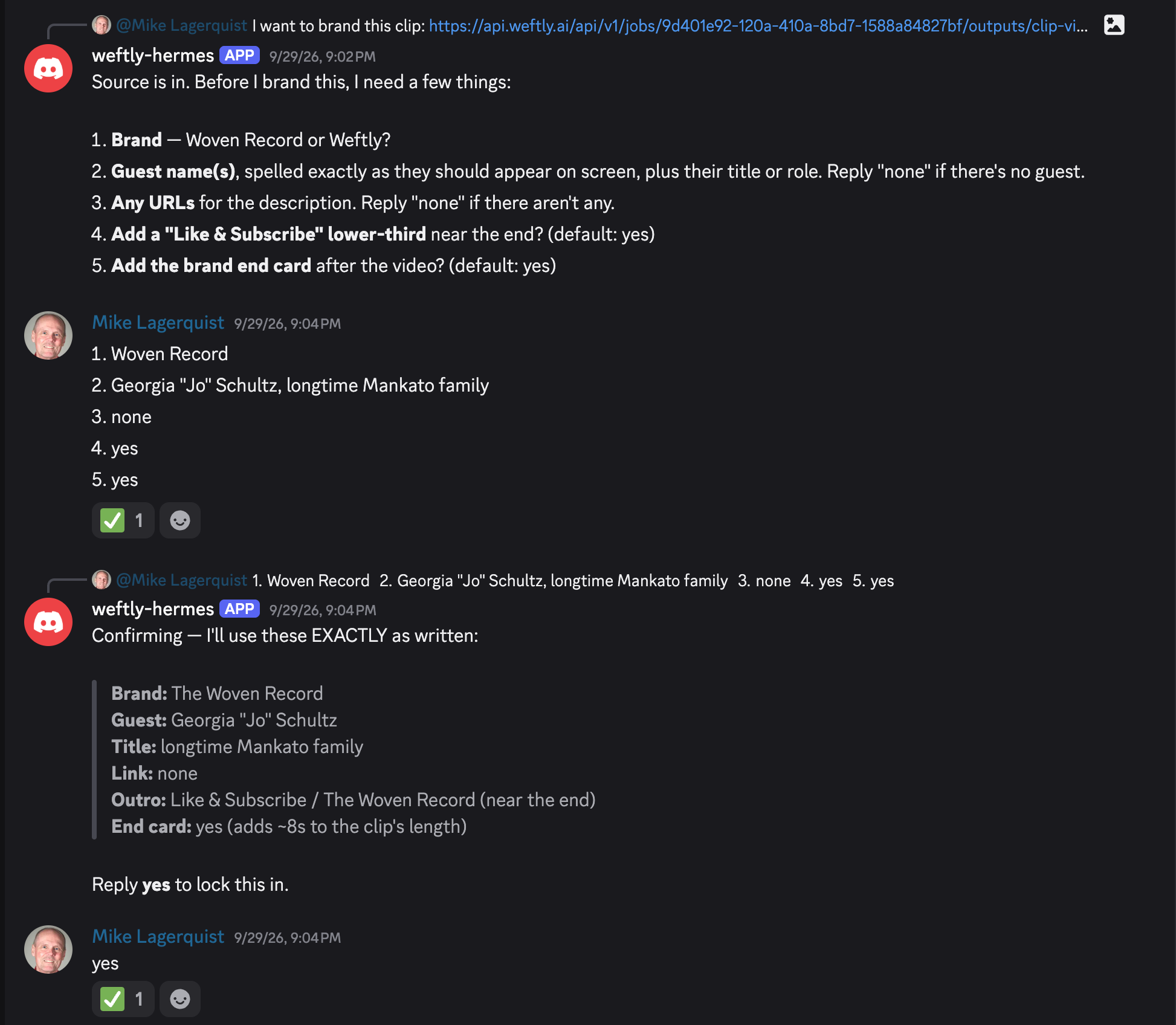 Discord conversation in which Mike Lagerquist asks the weftly-hermes bot to brand a clip. The bot lists five questions: brand, guest name and title, URLs for the description, a Like & Subscribe lower-third, and a brand end card. Mike answers Woven Record; Georgia "Jo" Schultz, longtime Mankato family; none; yes; yes. The bot confirms the answers exactly as written and asks him to reply yes to lock them in, and Mike replies yes.